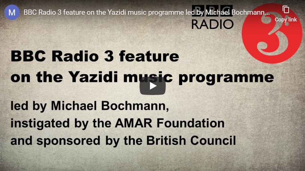 BBC Radio 3 feature on the Yazidi music programme led by Michael Bochmann, instigated by the AMAR Foundation and sponsored by the British Council